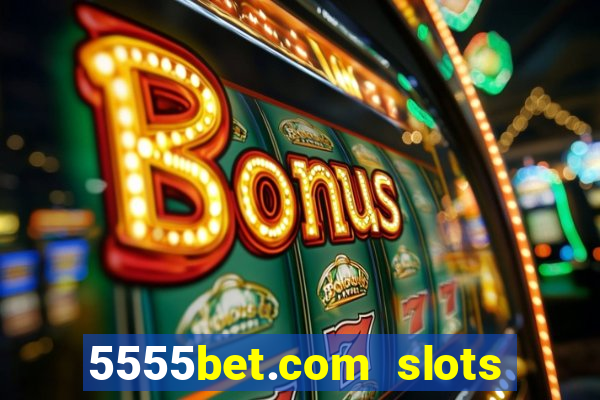 5555bet.com slots marca forte